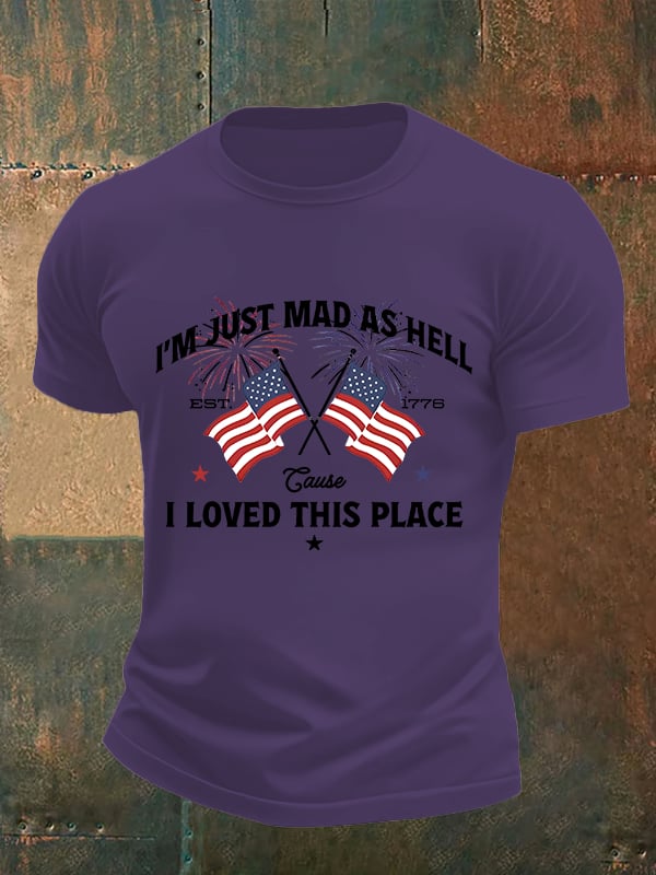 Men's I’m Just Mad As Hell Est. 1776 Cause I Loved This Place Print T-Shirt