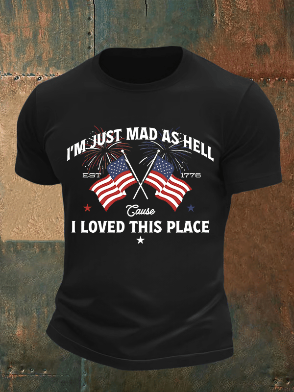 Men's Iโm Just Mad As Hell Est. 1776 Cause I Loved This Place Print T-Shirt