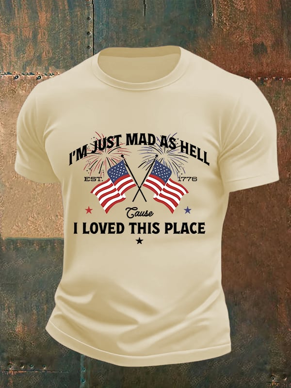 Men's I’m Just Mad As Hell Est. 1776 Cause I Loved This Place Print T-Shirt