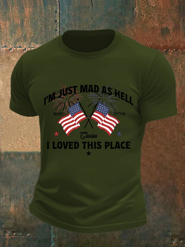 Men's I’m Just Mad As Hell Est. 1776 Cause I Loved This Place Print T-Shirt