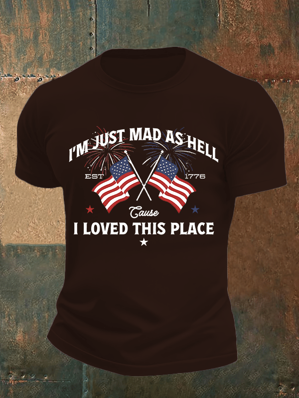 Men's I’m Just Mad As Hell Est. 1776 Cause I Loved This Place Print T-Shirt